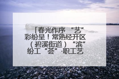 春光作序 “艺”彩纷呈！常熟经开区（碧溪街道）“滨”纷工“荟”·职工艺课堂点亮春日时光